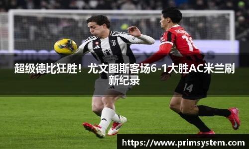 超级德比狂胜！尤文图斯客场6-1大胜AC米兰刷新纪录