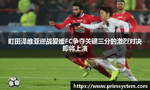 町田泽维亚迎战爱媛FC争夺关键三分的激烈对决即将上演