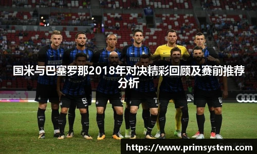 国米与巴塞罗那2018年对决精彩回顾及赛前推荐分析