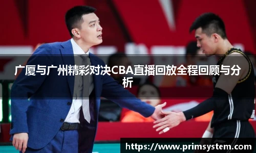 广厦与广州精彩对决CBA直播回放全程回顾与分析